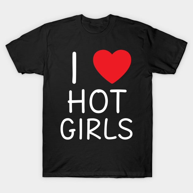 I Love Hot Girls I Heart Hot Girls T-Shirt by BobaPenguin